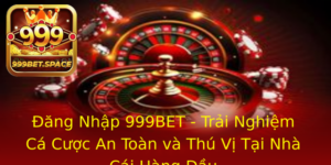 Ang Nhap 999Bet Trai Nghiem Ca Cuoc An Toan Va Thu Vi Tai Nha Cai Hang Au
