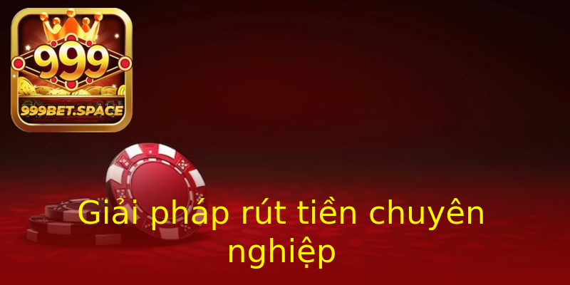 Giải pháp rút tiền chuyên nghiệp Giải pháp rút tiền chuyên nghiệp
