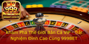 Kham Pha The Gioi Ban Ca Vip Trai Nghiem Inh Cao Cung 999Bet