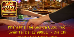 Kham Pha The Gioi Ca Cuoc Truc Tuyen Tai Ai Ly 999Bet Ia Chi Tin Cay Cho Nguoi Choi