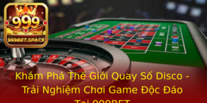 Kham Pha The Gioi Quay So Disco Trai Nghiem Choi Game Oc Ao Tai 999Bet