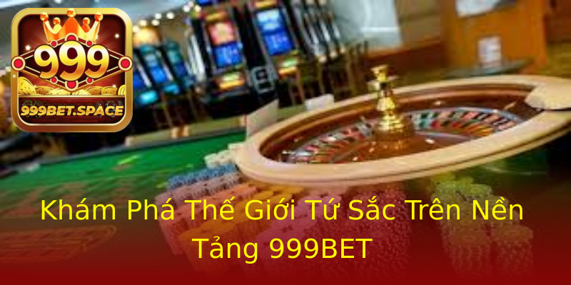 Khám Phá Thế Giới Tứ Sắc Trên Nền Tảng 999BET Khám Phá Thế Giới Tứ Sắc Trên Nền Tảng 999BET