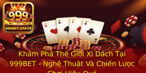 Kham Pha The Gioi Xi Dach Tai 999Bet Nghe Thuat Va Chien Luoc Choi Hieu Qua