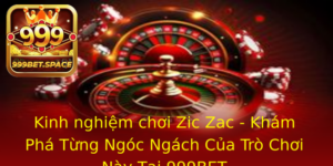Kinh Nghiem Choi Zic Zac Kham Pha Tung Ngoc Ngach Cua Tro Choi Nay Tai 999Bet