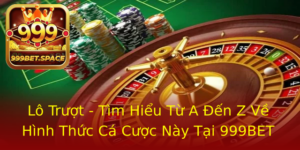 Lo Truot Tim Hieu Tu A En Z Ve Hinh Thuc Ca Cuoc Nay Tai 999Bet