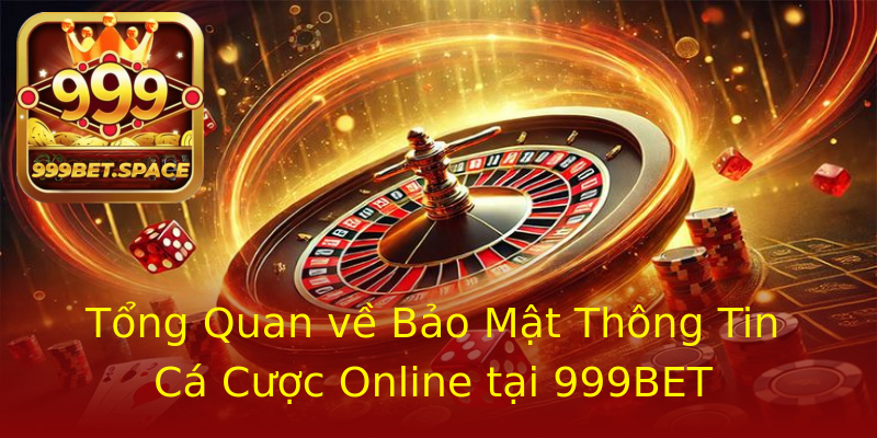 Tổng Quan về Bảo Mật Thông Tin Cá Cược Online tại 999BET Tổng Quan về Bảo Mật Thông Tin Cá Cược Online tại 999BET