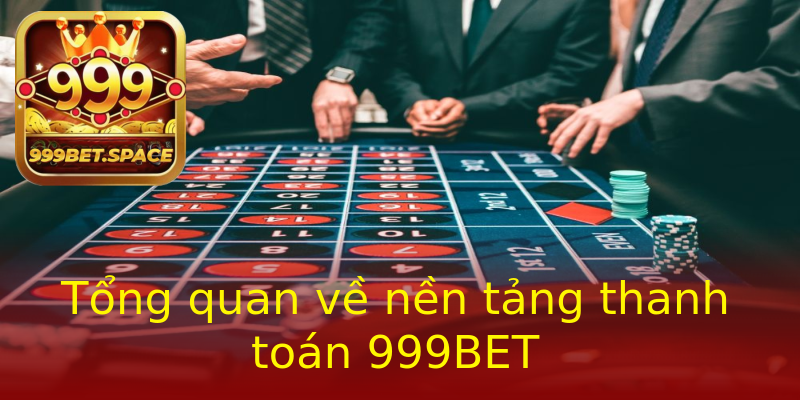 Tổng quan về nền tảng thanh toán 999BET Tổng quan về nền tảng thanh toán 999BET