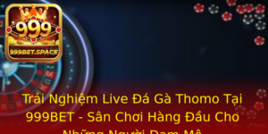 Trai Nghiem Live A Ga Thomo Tai 999Bet San Choi Hang Au Cho Nhung Nguoi Am Me