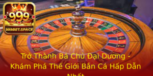 Tro Thanh Ba Chu Ai Duong Kham Pha The Gioi Ban Ca Hap Dan Nhat